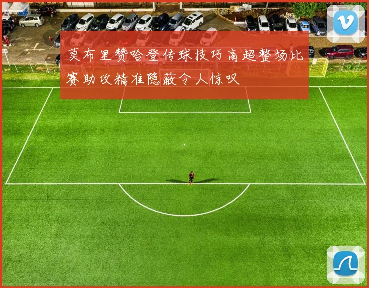 莫布里赞哈登传球技巧高超整场比赛助攻精准隐蔽令人惊叹