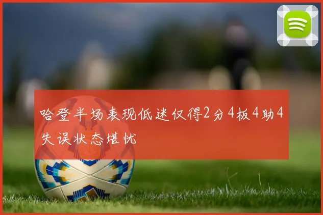 哈登半场表现低迷仅得2分4板4助4失误状态堪忧