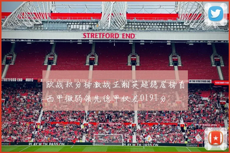 欧战积分榜激战正酣英超稳居榜首西甲微弱领先德甲仅差0191分