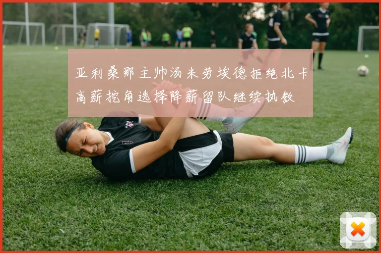 亚利桑那主帅汤米劳埃德拒绝北卡高薪挖角选择降薪留队继续执教