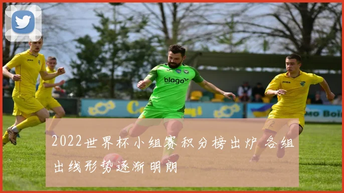 2022世界杯小组赛积分榜出炉 各组出线形势逐渐明朗